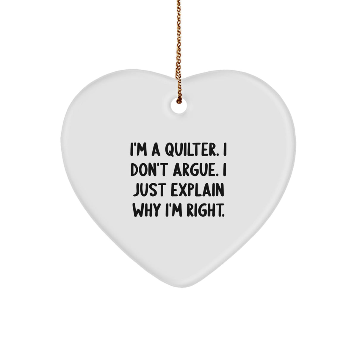 Funny Quilter Gifts from Family for Quilters, Heart Ornament Christmas Unique Gifts for Quilters, I'm A Quilter. I Don't Argue. I Just Explain Why I'm Right. - Image 1