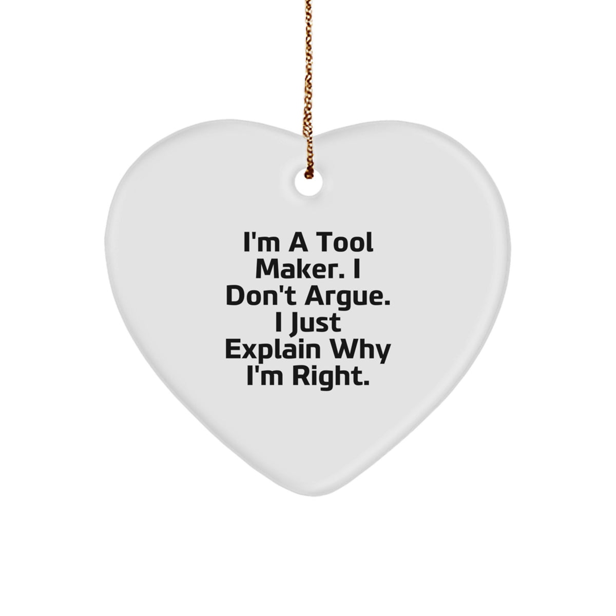 Funny Tool Maker Gifts from Friends for Men on Christmas Unique Gifts - 'I'm A Tool Maker I Don't Argue I Just Explain Why I'm Right' Heart Ornament - Image 1