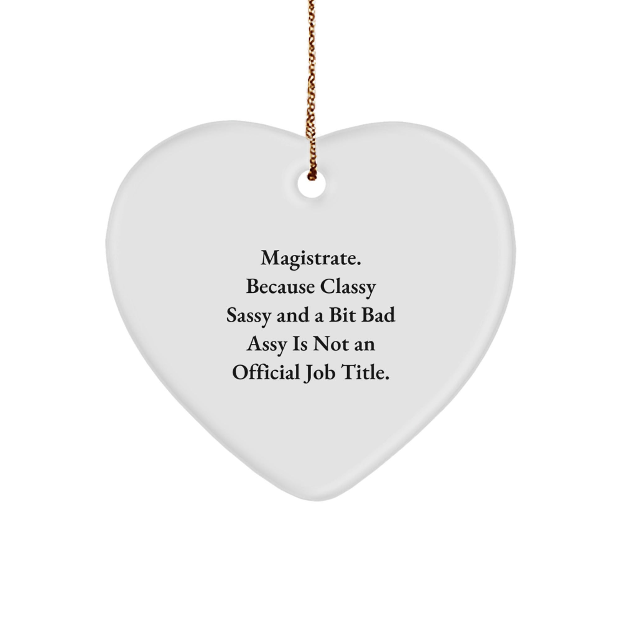 Magistrate Heart Ornament Funny Christmas Unique Gift from Friends, 'Magistrate. Because Classy Sassy And A Bit Fearlessy Is Not An Official Job Title.', Heart Shaped Ornaments for Magistrate - Image 1