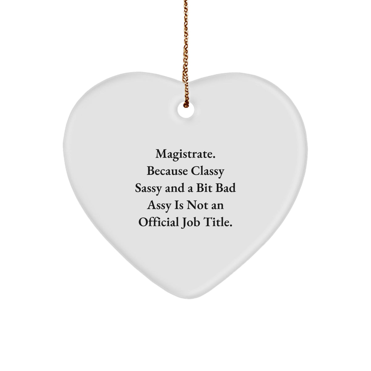 Magistrate Heart Ornament Funny Christmas Unique Gift from Friends, 'Magistrate. Because Classy Sassy And A Bit Fearlessy Is Not An Official Job Title.', Heart Shaped Ornaments for Magistrate - Image 1