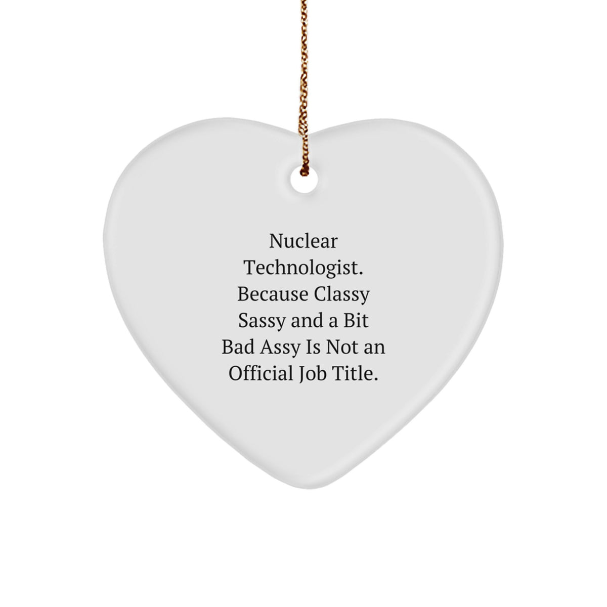 Nuclear Technologist Heart Ornament Gifts from Friends, Fun Sassy Christmas Decor for Women, Men, Coworkers, Family - Because Classy Sassy And A Bit Fearless Is Not An Official Job Title - Image 1