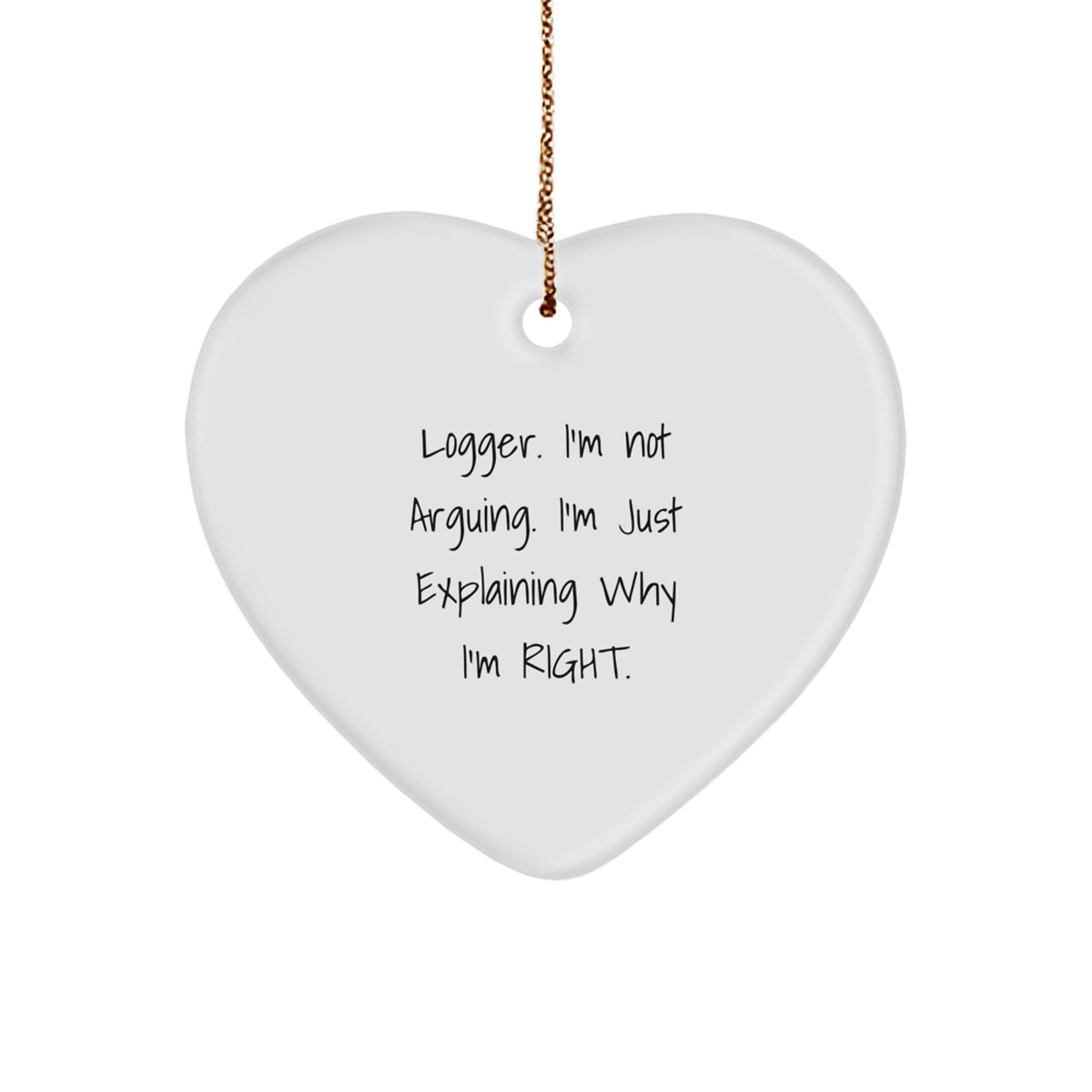 Funny Logger Gifts from Friends for Men Christmas Unique Gifts, Heart Ornament with 'Logger. I'm Not Arguing. I'm Just Explaining Why I'm Right.' Quote, White Color - Image 1