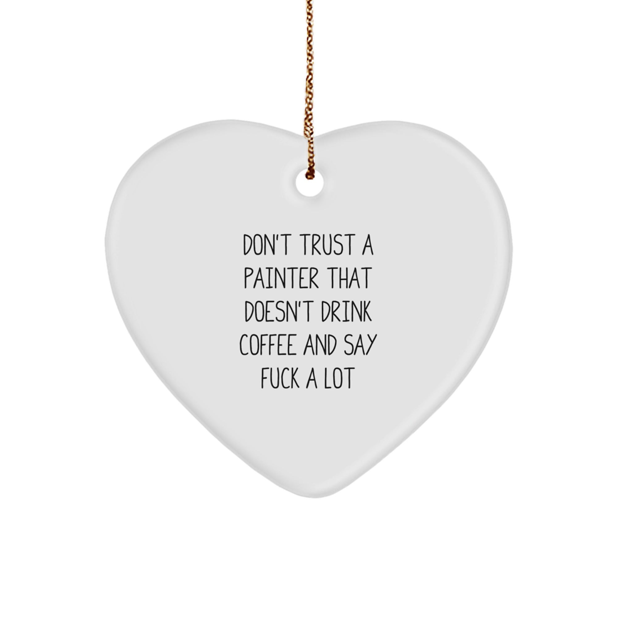 Funny Painter Gifts from Friends for Christmas - Heart Ornament with 'Don't Trust A Painter That Doesn't Drink Coffee And Say F--k A Lot' Quote - Ideal Gift for Painter Men - Image 1