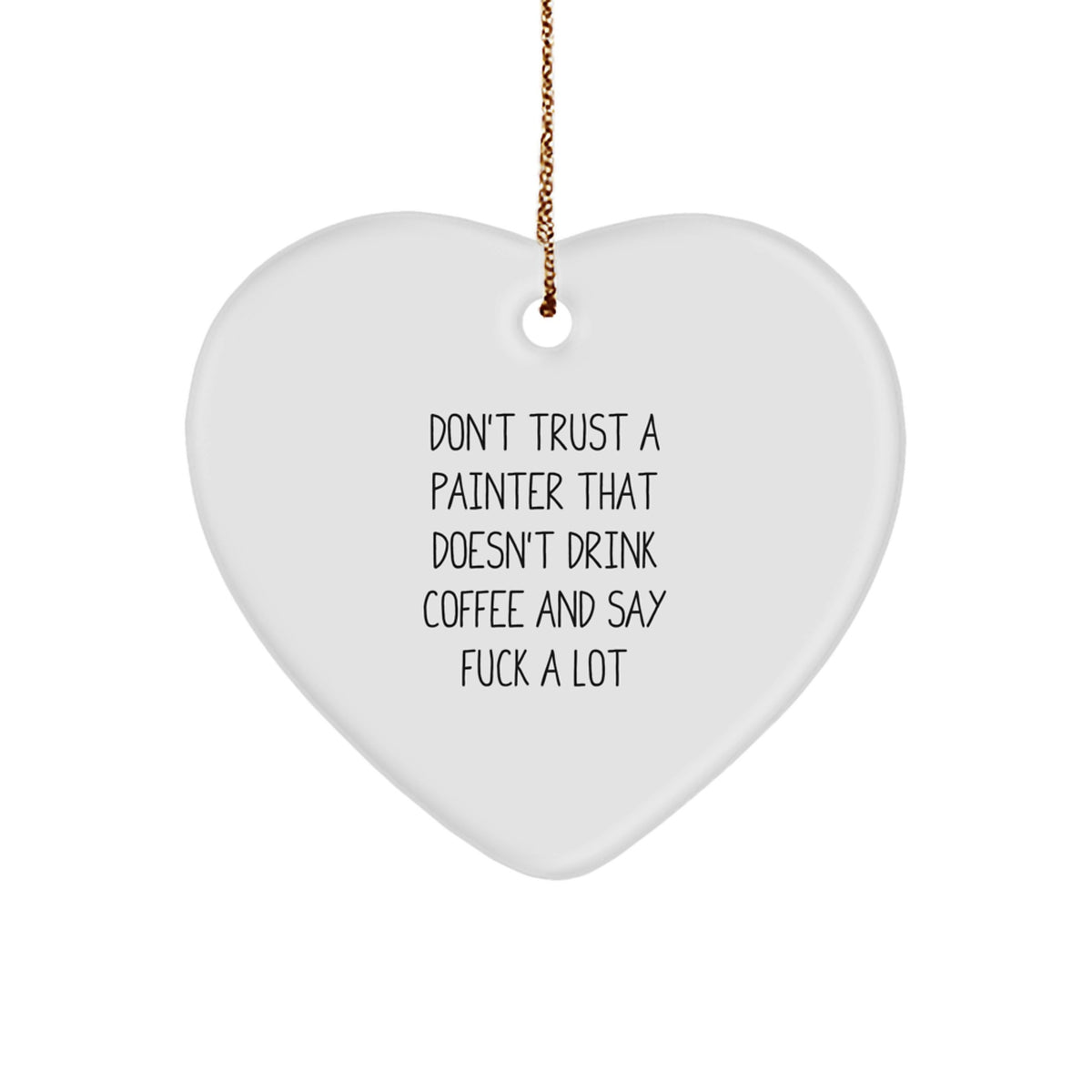Funny Painter Gifts from Friends for Christmas - Heart Ornament with 'Don't Trust A Painter That Doesn't Drink Coffee And Say F--k A Lot' Quote - Ideal Gift for Painter Men - Image 1