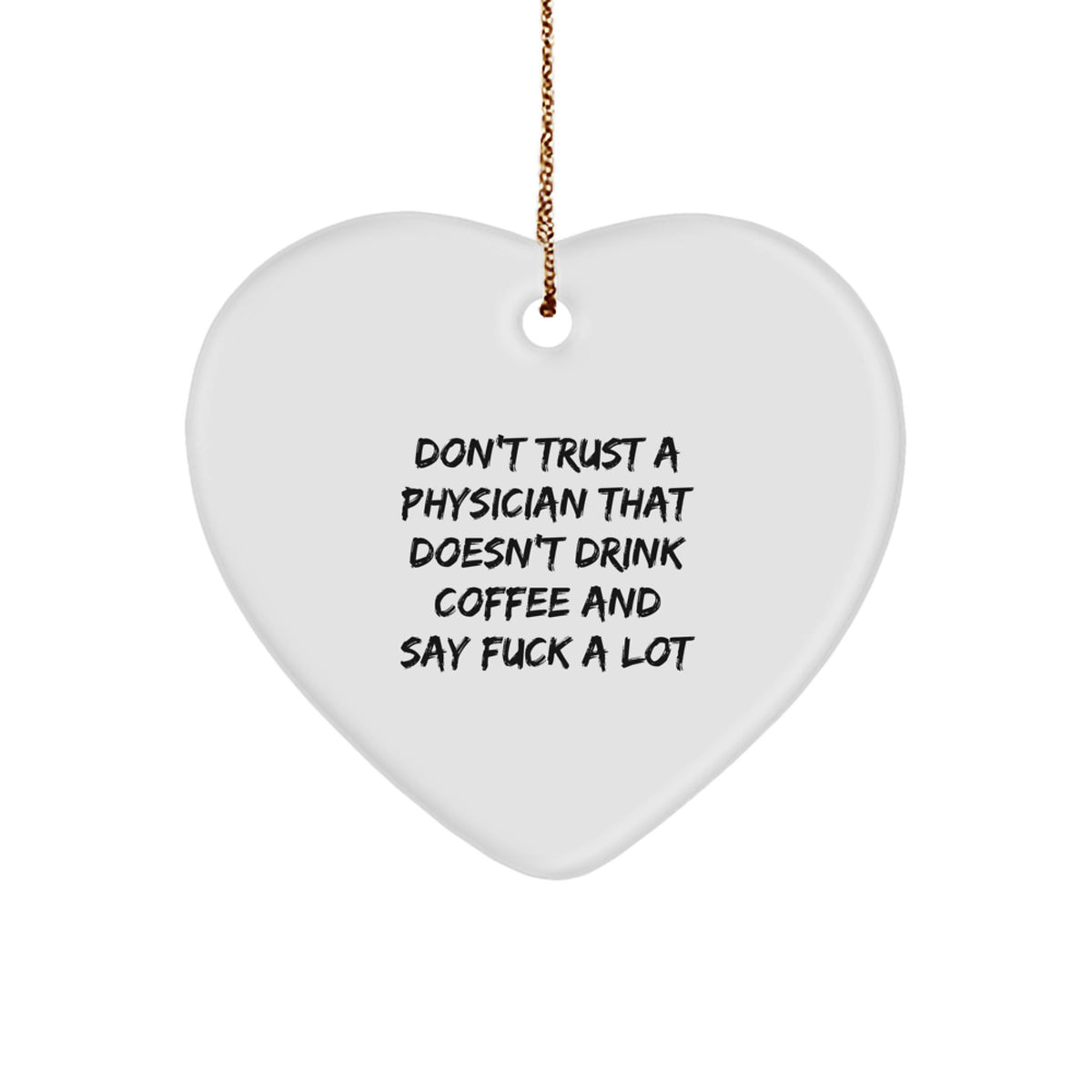 Funny Physician Gifts, Heart Ornament, Don't Trust A Physician That Doesn't Drink Coffee And Say 'F--k A Lot' Christmas Unique Gifts - Image 1