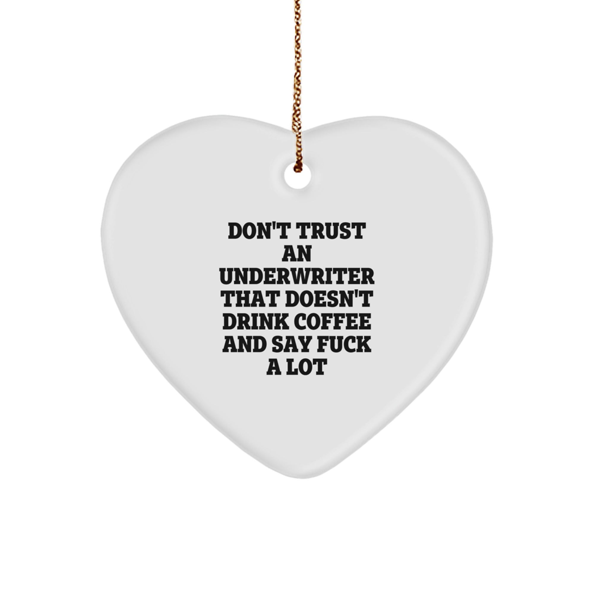 Funny Quote Underwriter Gifts, Heart Ornament for Christmas, 'Don't Trust An Underwriter That Doesn't Drink Coffee And Say F--k A Lot', Gifts from Friends for Underwriter - Image 1
