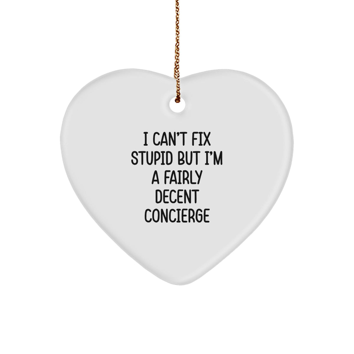 Funny Concierge Gifts from Men - Heart Ornament for Friends and Family, 'I Can't Fix Stupid But I'm A Fairly Decent Concierge' Christmas Unique Gifts - Image 1
