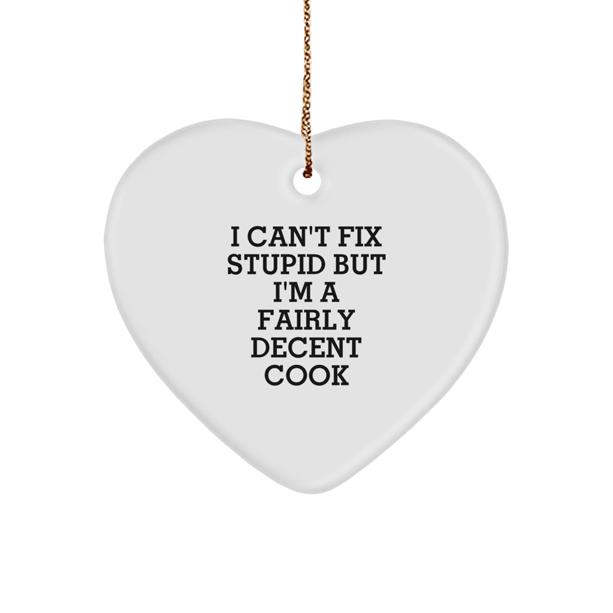 Funny Cook Heart Ornament Gifts from Family for Christmas, I Can't Fix Stupid But I'm A Fairly Decent Cook Heart Shaped Decoration - Image 1