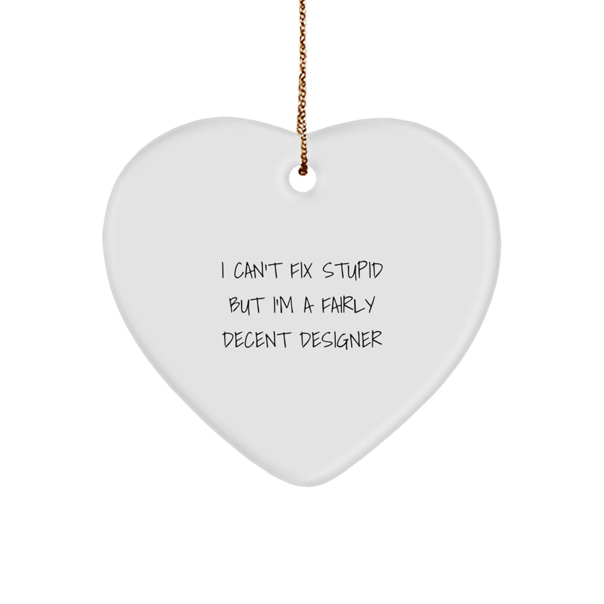 Funny Designer Gifts from Men to Friends - Heart Ornament I 'Can't Fix Stupid' - Unique Christmas Memorable Presents for Designer Enthusiasts - Image 1