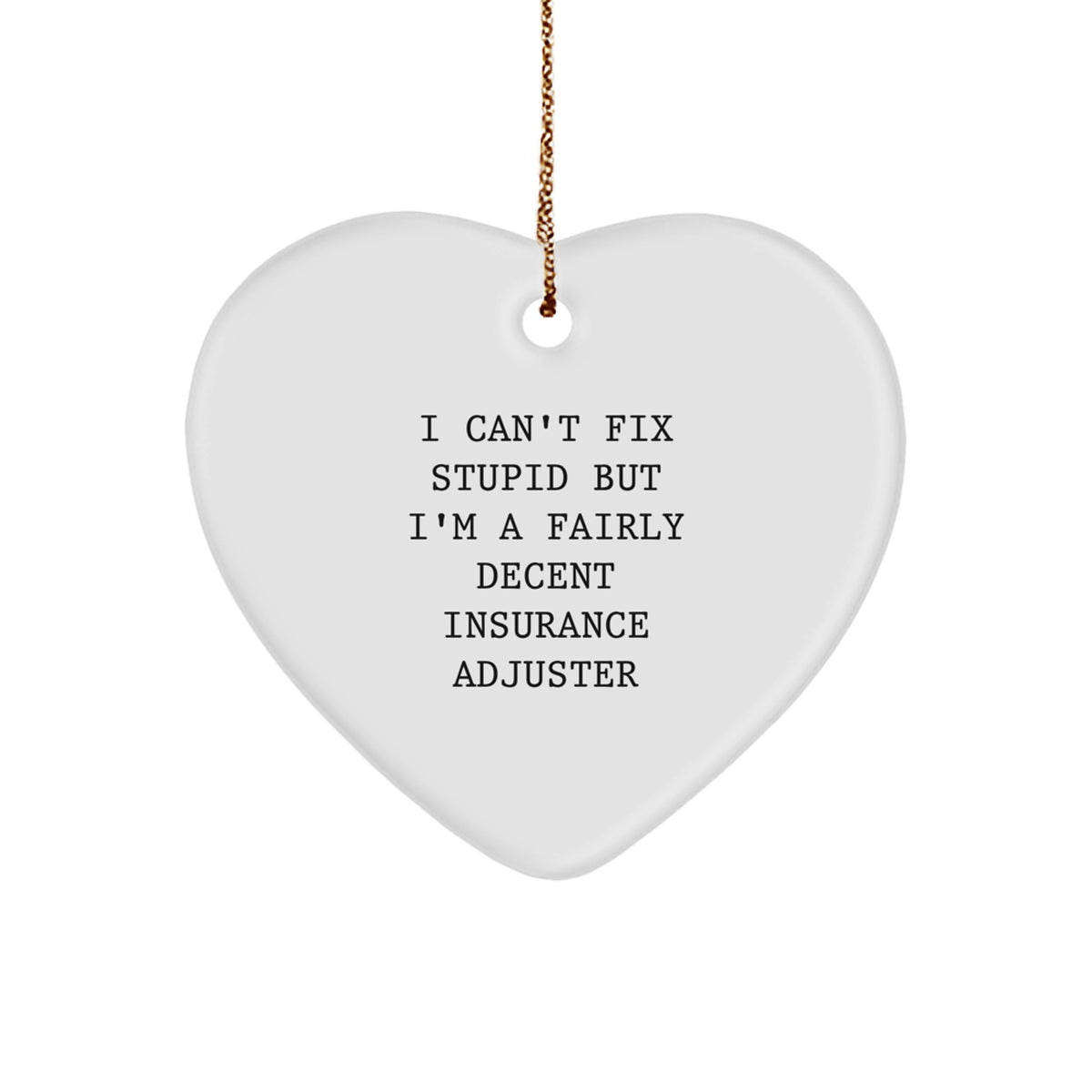 Funny Insurance Adjuster Heart Ornament Gifts from Family for Christmas Unique Decorations, Quirky I Can't Fix Stupid But I'm A Fairly Decent Insurance Adjuster - Image 1