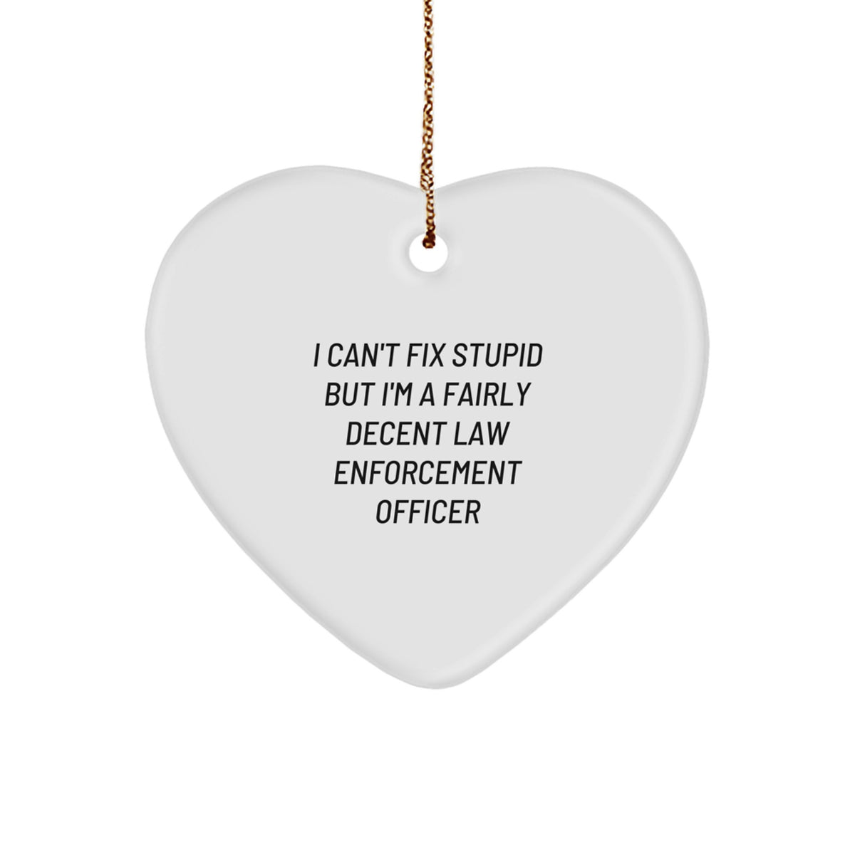 Funny Law Enforcement Officer Gifts from Men to Friends - Heart Ornament with I Can't Fix Stupid But I'm A Fairly Decent Quote, Christmas Unique Ideas - Image 1