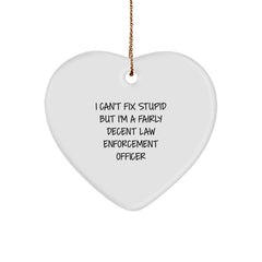 Funny Law Enforcement Officer Heart Ornament Gifts from Men to Friends for Christmas - 'I Can't Fix Stupid But I'm A Fairly Decent Law Enforcement Officer' - Image 1