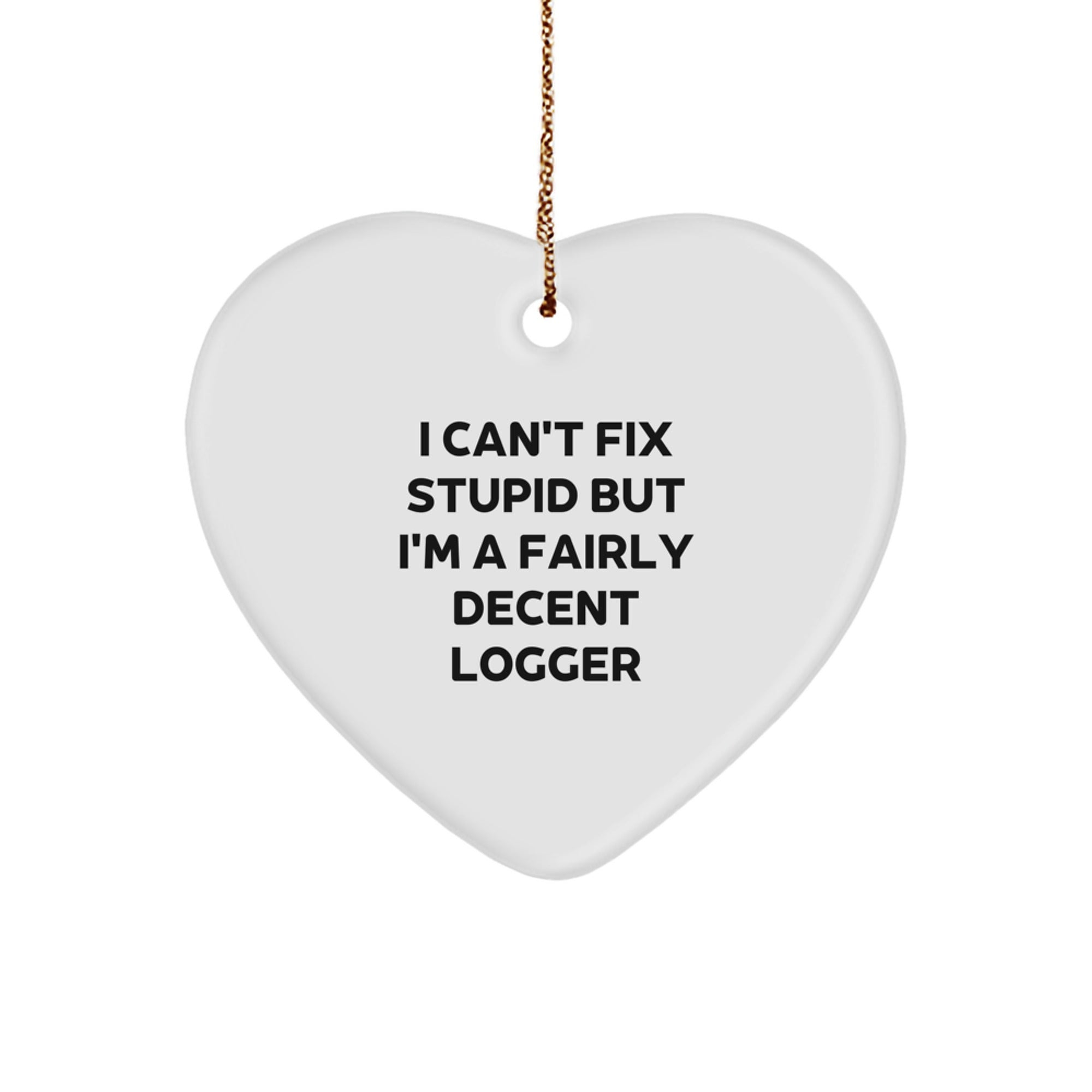 Funny Logger Gifts from Friends for Logger, I Can't Fix Stupid But I'm A Fairly Decent Logger Heart Ornament, Christmas Unique Gifts - Image 1