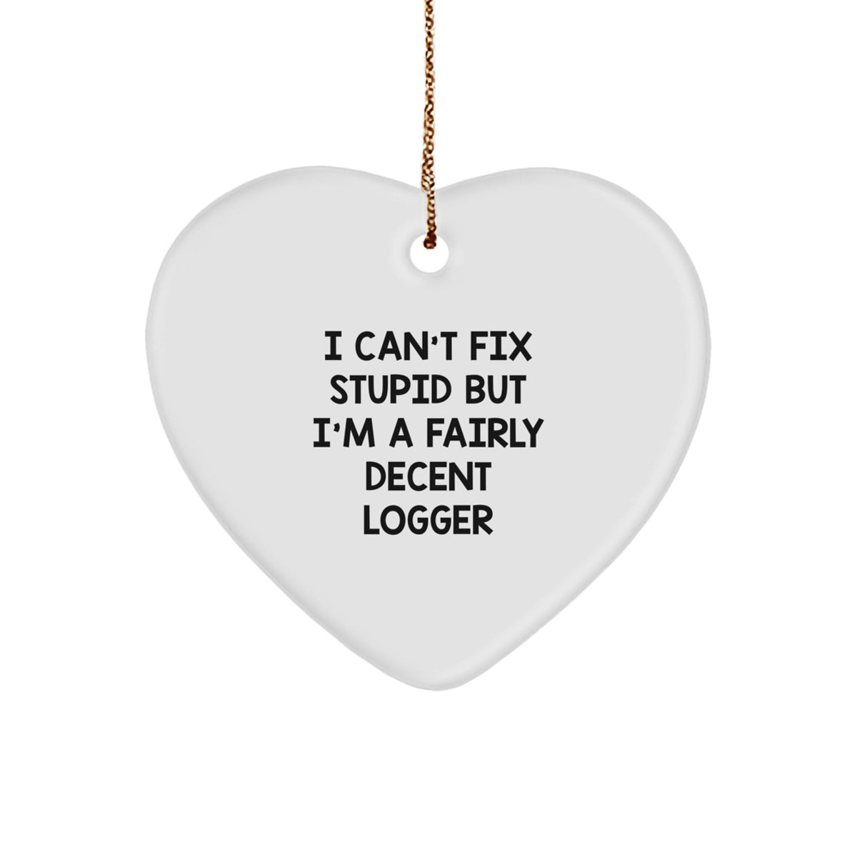 Funny Logger Gifts from Friends, I Can't Fix Stupid But I'm A Fairly Decent Logger Heart Ornament, Christmas Unique Gifts for Men, Women, Coworkers, Family - Image 1