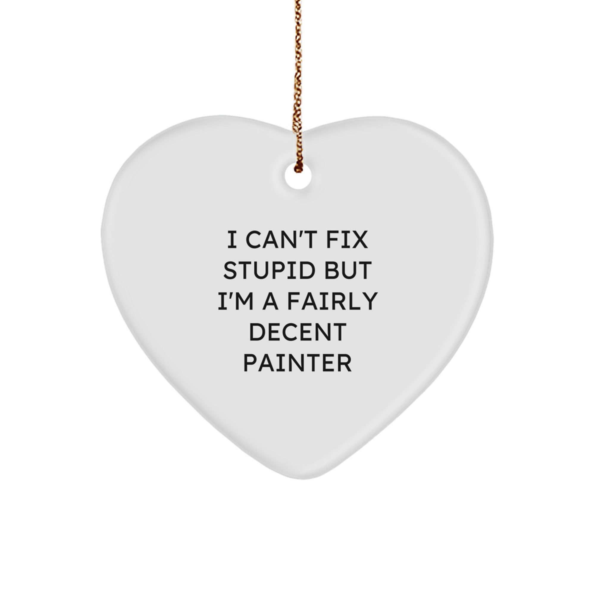 Funny Painter Gifts from Men to Friends, Heart Ornament with I Can't Fix Stupid Quote, Christmas Unique Gifts - Image 1