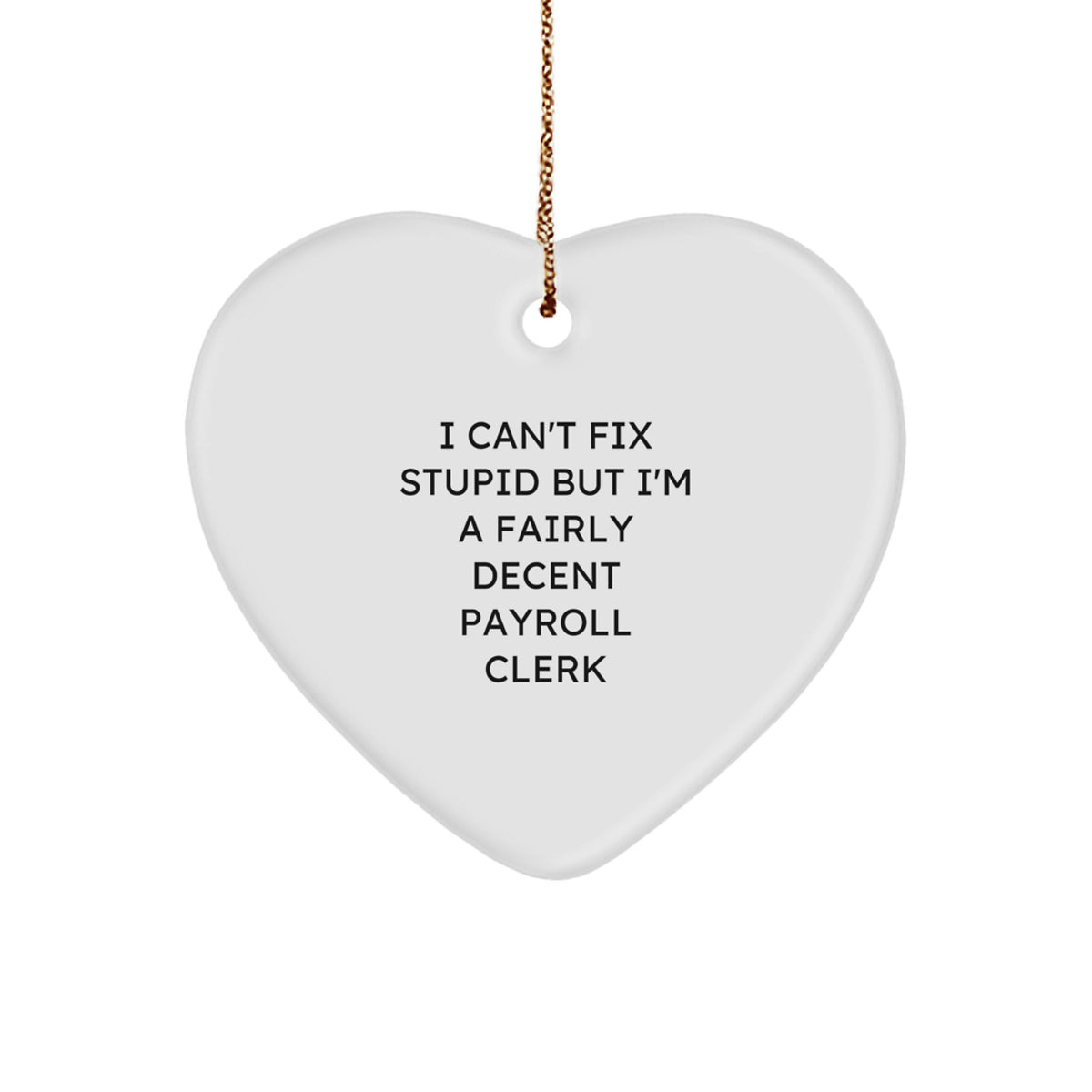 Funny Payroll Clerk Heart Ornament Gifts for Men, Women, Coworkers, and Friends on Christmas, I Can't Fix Stupid But I'm A Fairly Decent Payroll Clerk Quote - Image 1