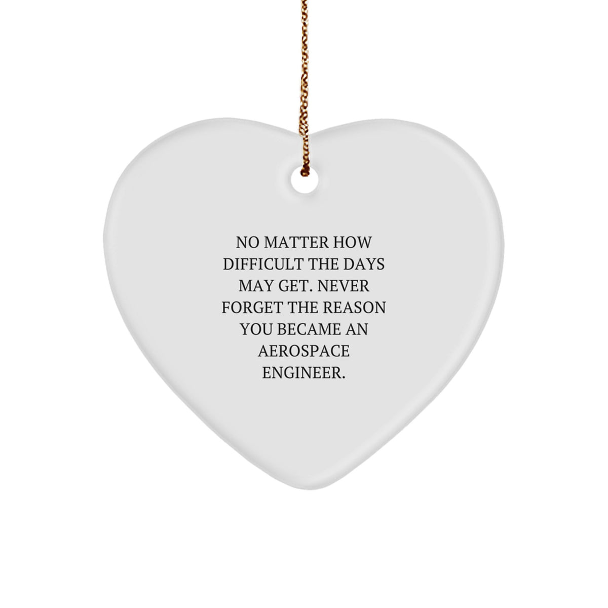 Inspirational Aerospace Engineer Gifts for Christmas, 'No Matter How Difficult The Days May Get' Heart Ornament for Men, Women, Friends, and Family, Gifts from Aerospace Engineer Enthusiasts - Image 1