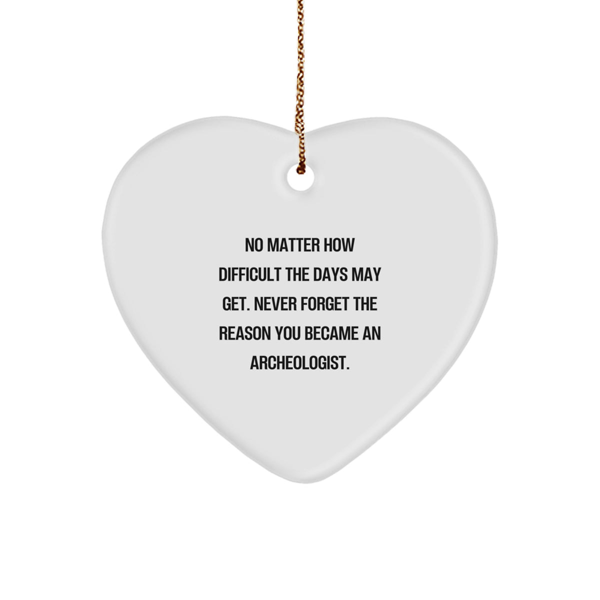 Gifts from Loved Ones for Archeologists, Inspirational Heart Ornament, No Matter How Difficult The Days May Get. Never Forget The Reason You Became An Archeologist., Christmas Unique Gifts - Image 1