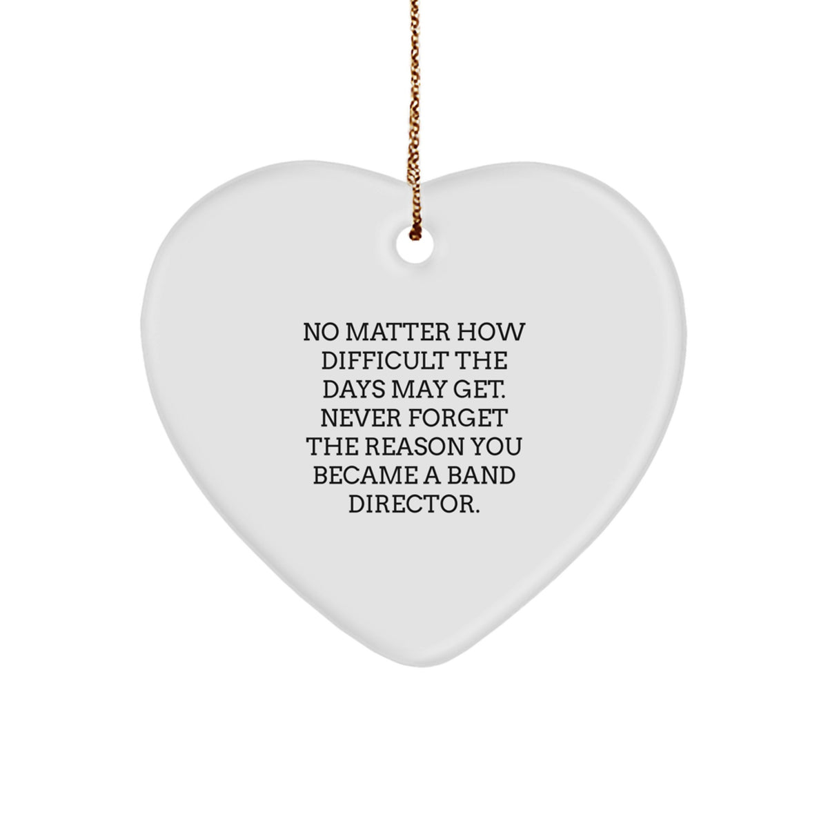 Funny Inspirational Band Director Gifts for Men - No Matter How Difficult the Days Get Heart Ornament, Gifts from Men, Band Director Christmas Unique Ornaments - Image 1