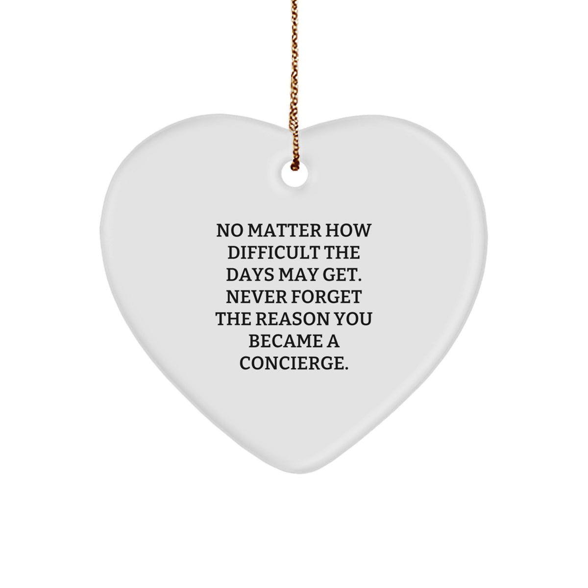 Concierge Gifts from Men, Women, Friends, Coworkers, Family - Heart Ornament for Christmas, 'No Matter How Difficult The Days May Get. Never Forget The Reason You Became A Concierge.' - Image 1