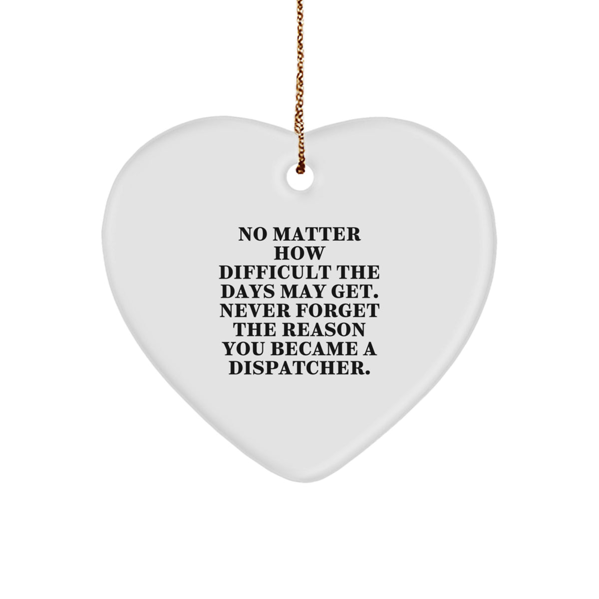 Dispatcher Heart Ornament, Inspirational Gift from Friends to Coworkers, Christmas Unique Gifts for Men and Women, 'No Matter How Difficult The Days May Get' - Image 1