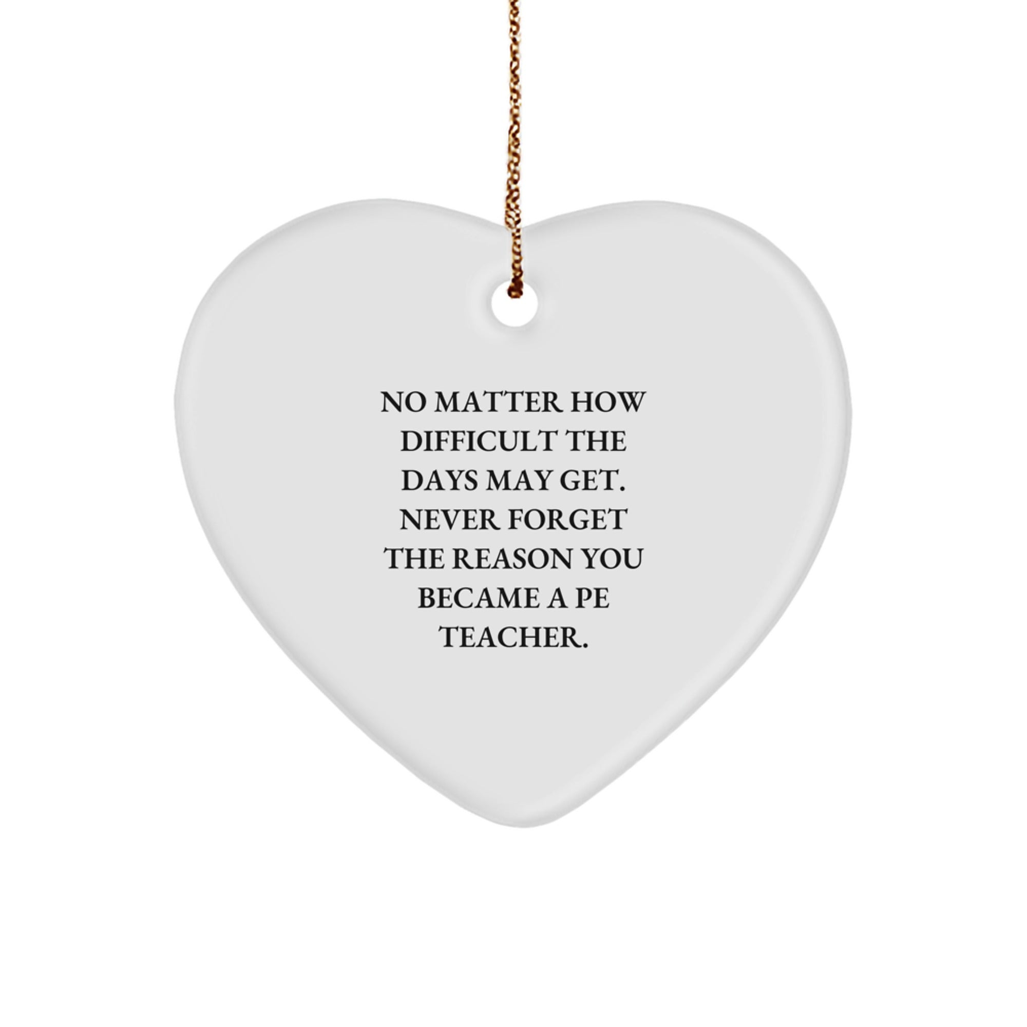 Funny Inspirational Gifts from Men for PE Teachers - Unique Christmas Heart Ornament, 'No Matter How Difficult The Days May Get' - Durable MDF, White Heart Shaped, 2.75" - Image 1