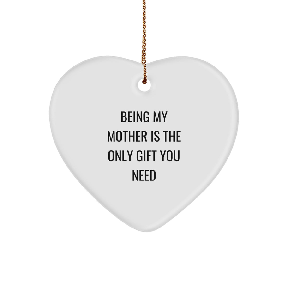 Funny Mother's Day Unique Gifts from Family - Being My Mother Is The Only Gift You Need Quote Heart Ornament for Christmas - Image 1