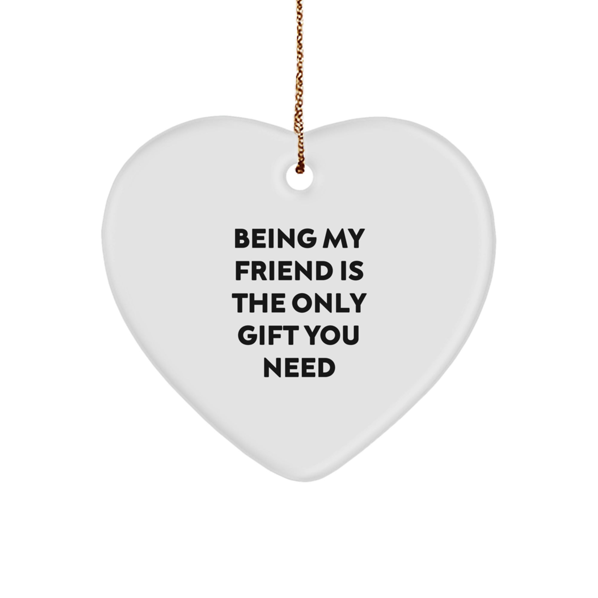 Being My Friend Is The Only Gift You Need, Heart Shaped Ornament, Gifts from Friends, Gifts for Friend, Unique Christmas Unique Gifts - Image 1