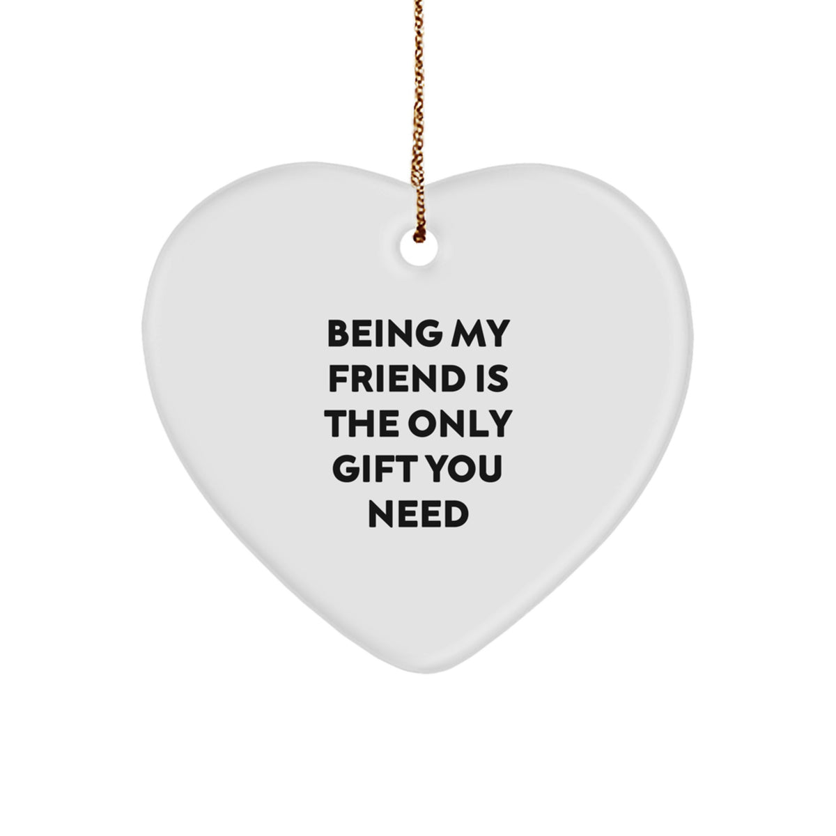 Being My Friend Is The Only Gift You Need, Heart Shaped Ornament, Gifts from Friends, Gifts for Friend, Unique Christmas Unique Gifts - Image 1