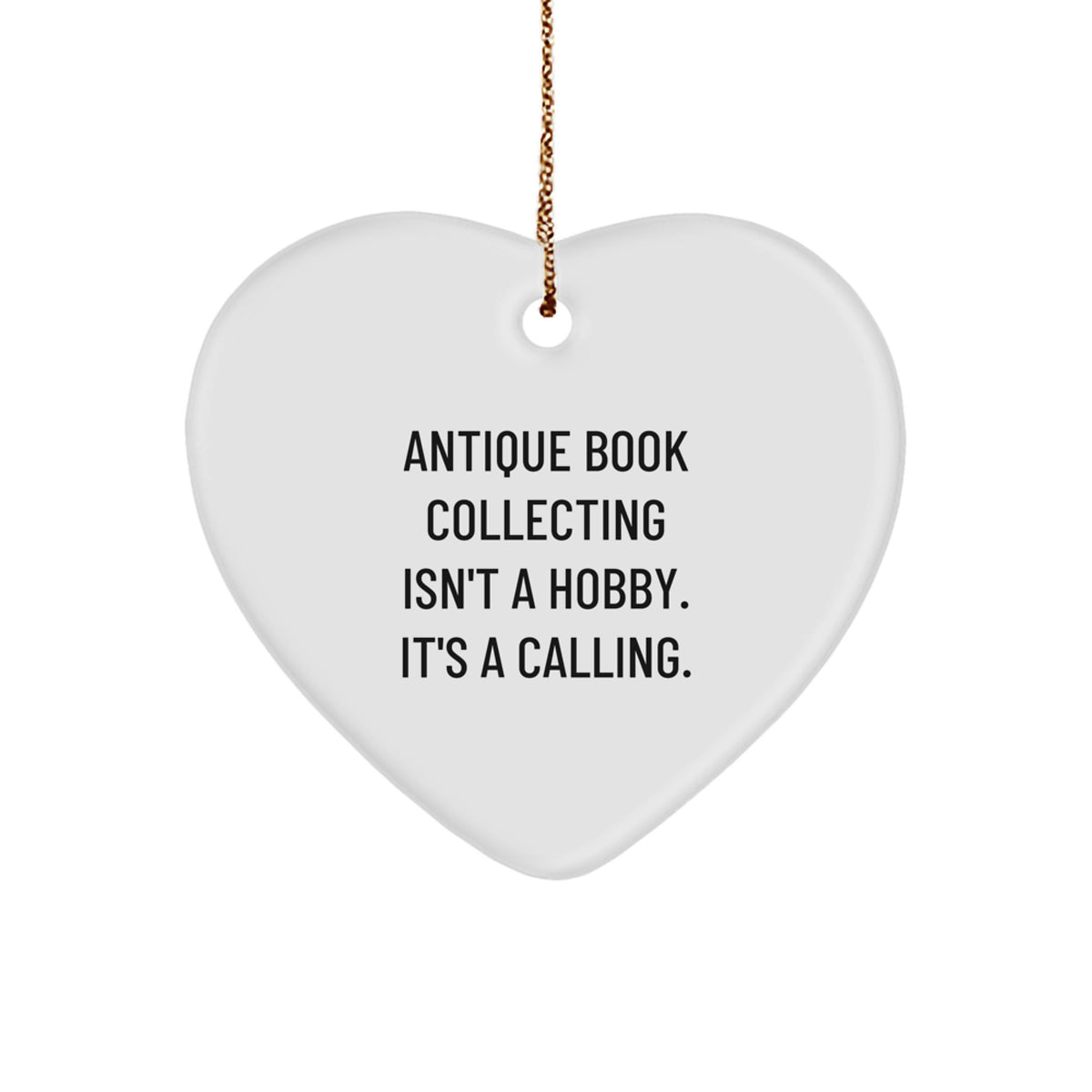 Gifts from Friends for Antique Book Collecting Enthusiasts - 'Antique Book Collecting Isn't A Hobby. It's A Calling.' Heart Ornament, White, Christmas Unique - Image 1