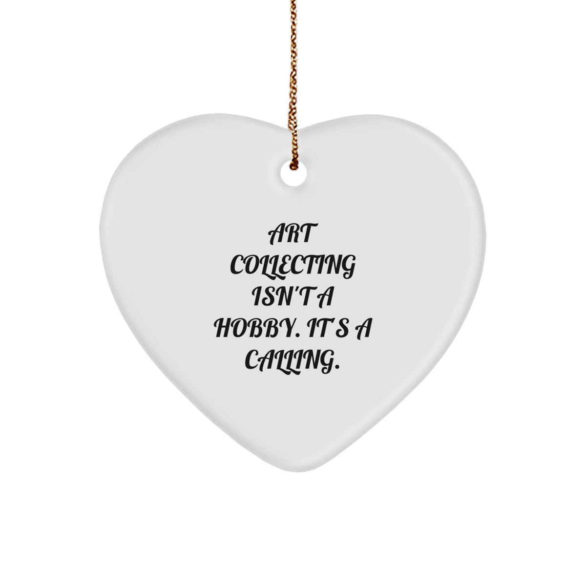 Art Collecting Heart Ornaments Gifts from Friends for Men, Women, Coworkers, Family - Inspirational Quote: 'Art Collecting Isn't A Hobby. It's A Calling.' - Image 1