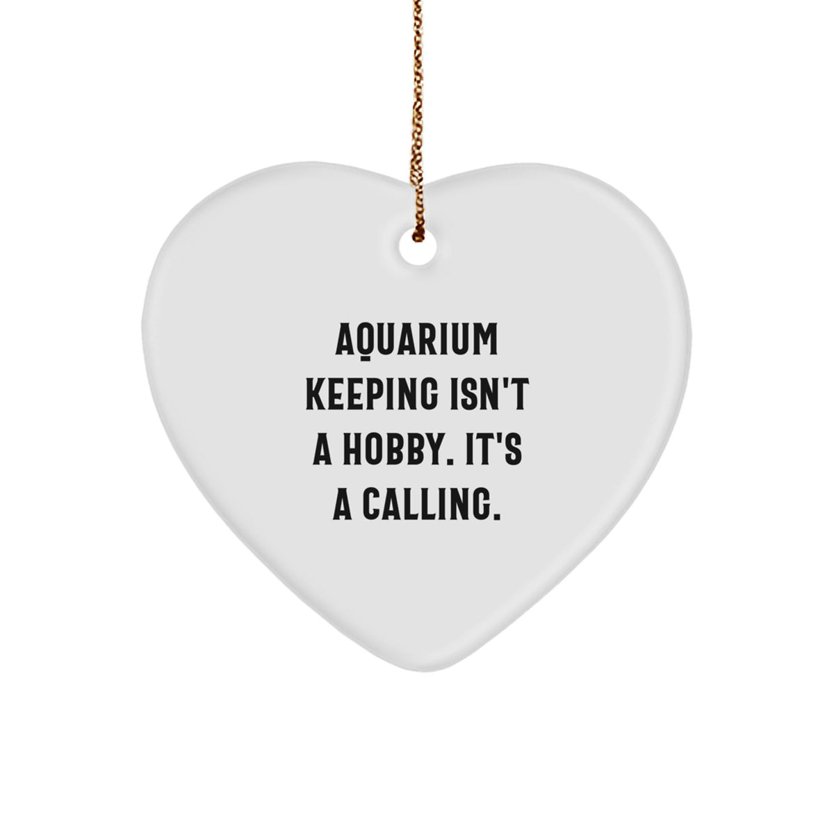 Funny Aquarium Keeping Gifts from Friends for Christmas - 'Aquarium Keeping Isn't A Hobby. It's A Calling.' Heart Ornament - Image 1