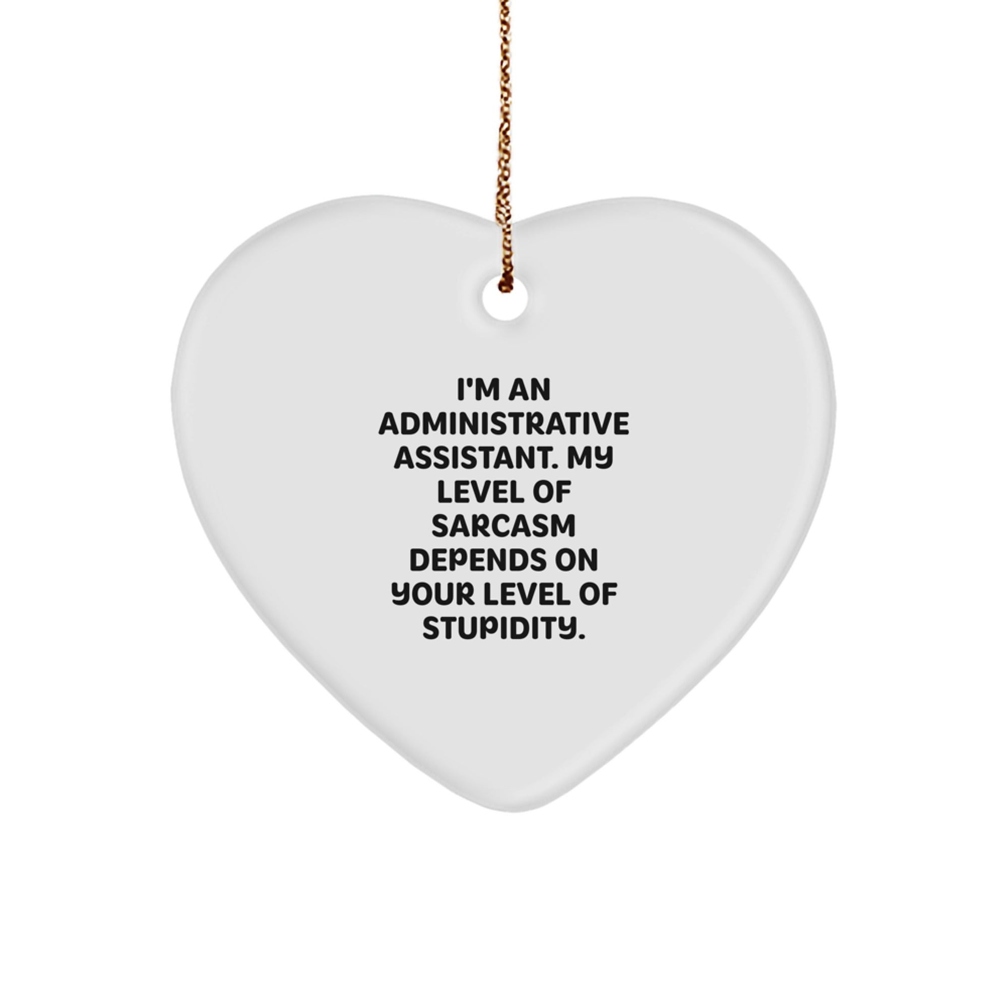 Funny Administrative Assistant Heart Ornament, Gifts from Friends to Coworkers, 'I'm An Administrative Assistant. My Level Of Sarcasm Depends On Your Level Of Stupidity.' for Christmas - Image 1