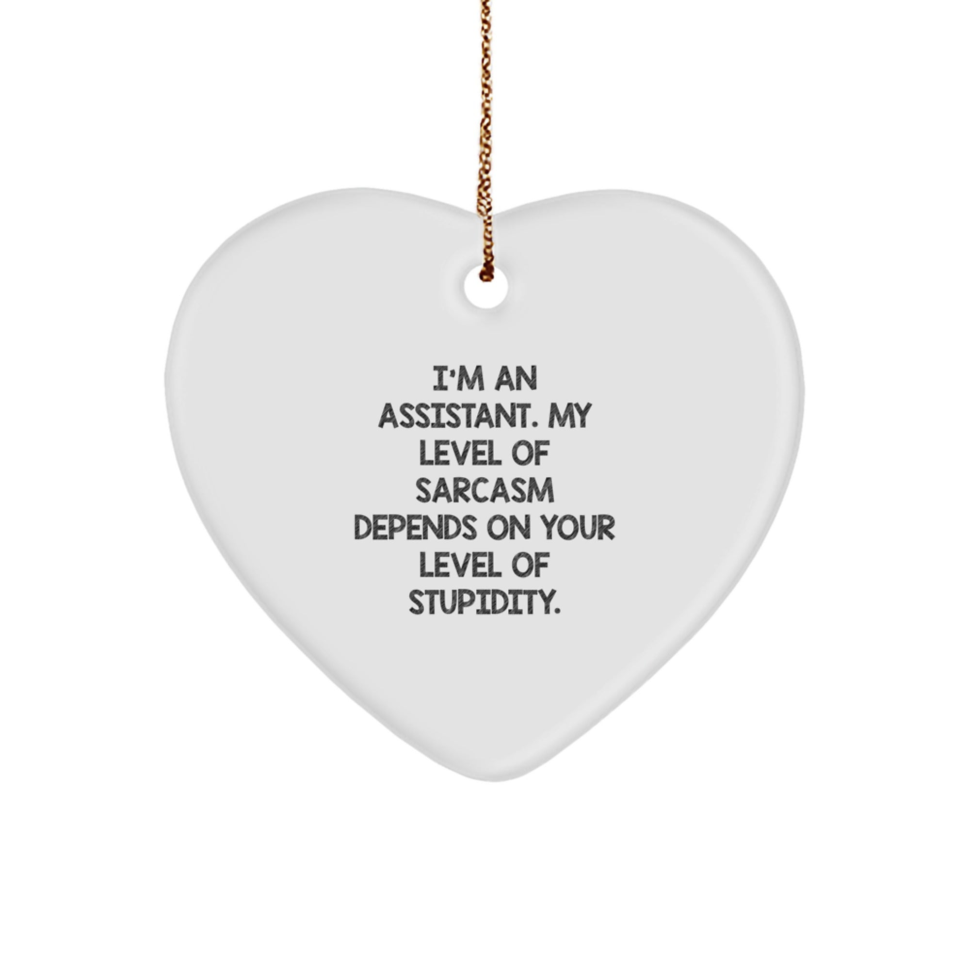 Funny Sarcasm Assistant Gifts, 'I'm An Assistant, My Level Of Sarcasm Depends On Your Level Of Stupidity' Heart Ornament for Christmas, Gifts from Friends for Assistants - Image 1