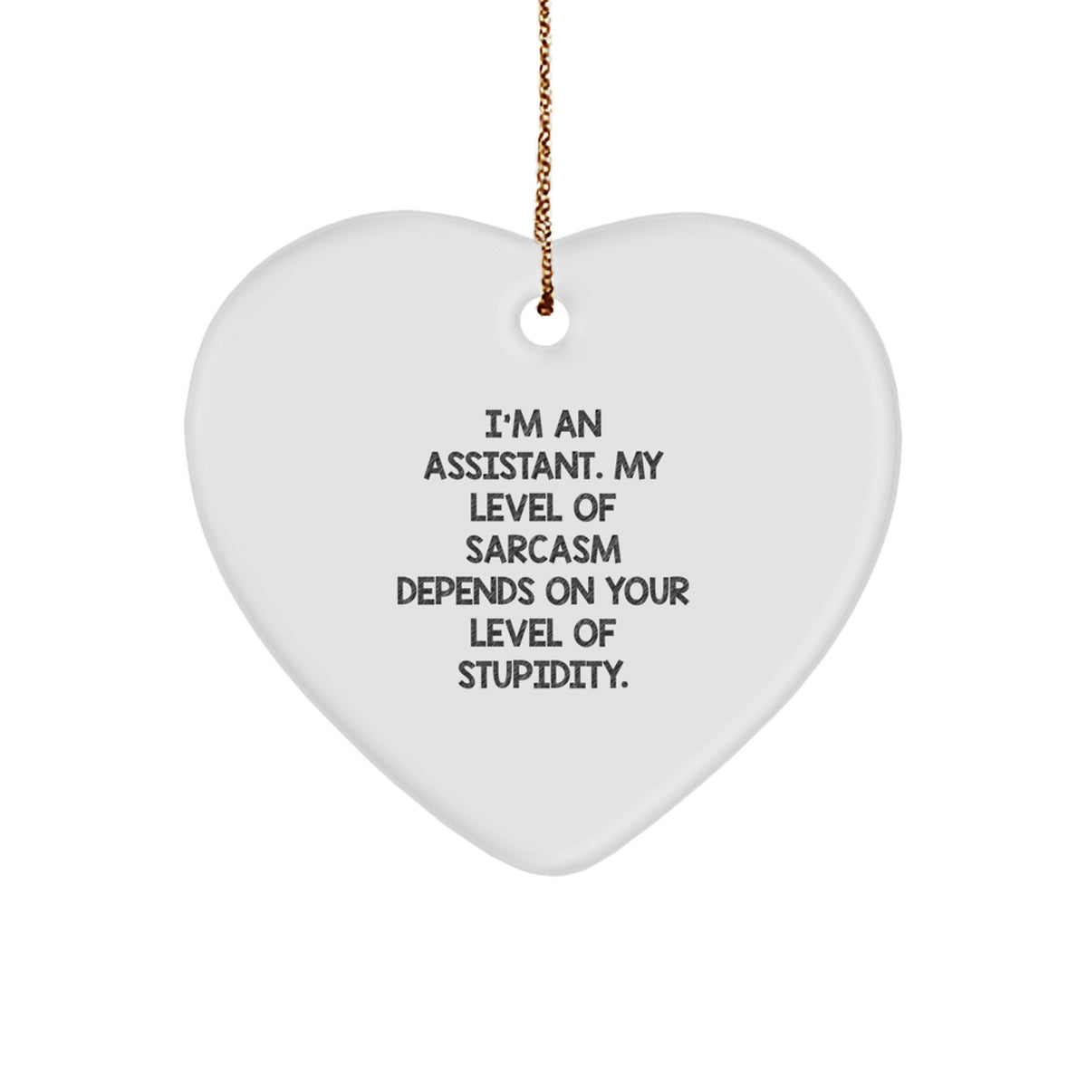 Funny Sarcasm Assistant Gifts, 'I'm An Assistant, My Level Of Sarcasm Depends On Your Level Of Stupidity' Heart Ornament for Christmas, Gifts from Friends for Assistants - Image 1