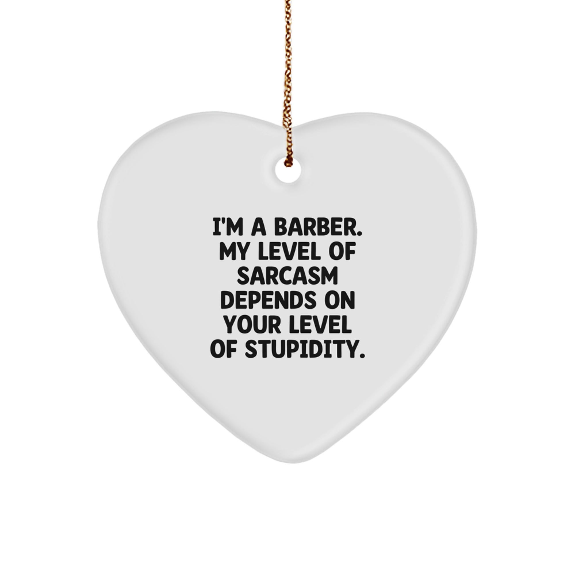 Funny Barber Gifts: I'm A Barber. My Level Of Sarcasm Depends On Your Level Of Stupidity. Heart Ornament for Christmas - Image 1