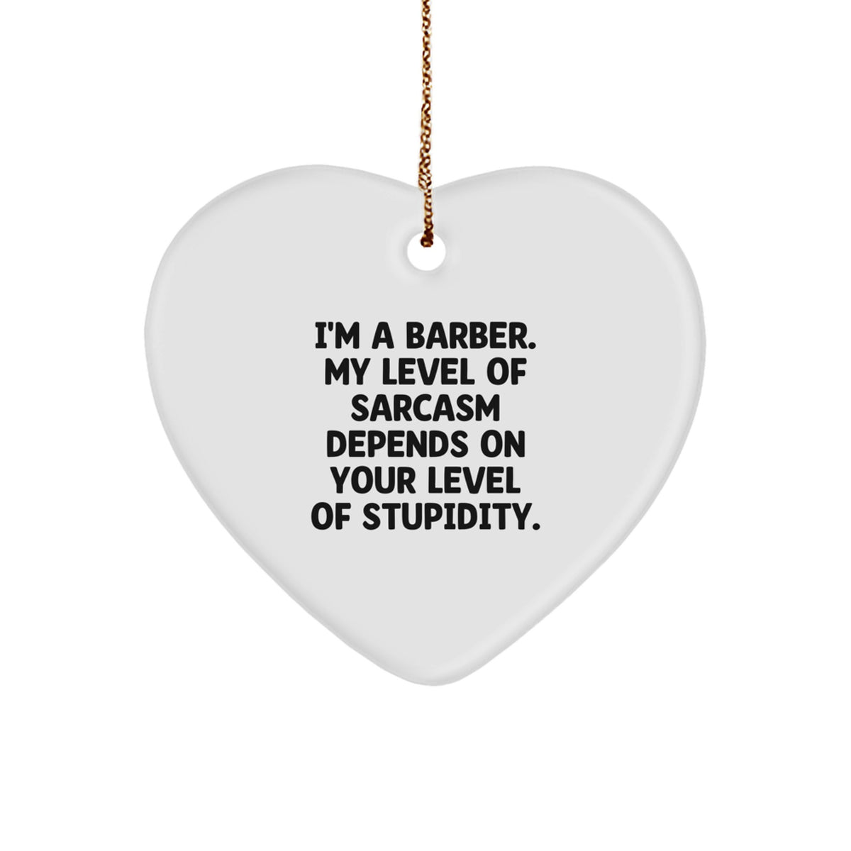 Funny Barber Gifts: I'm A Barber. My Level Of Sarcasm Depends On Your Level Of Stupidity. Heart Ornament for Christmas - Image 1