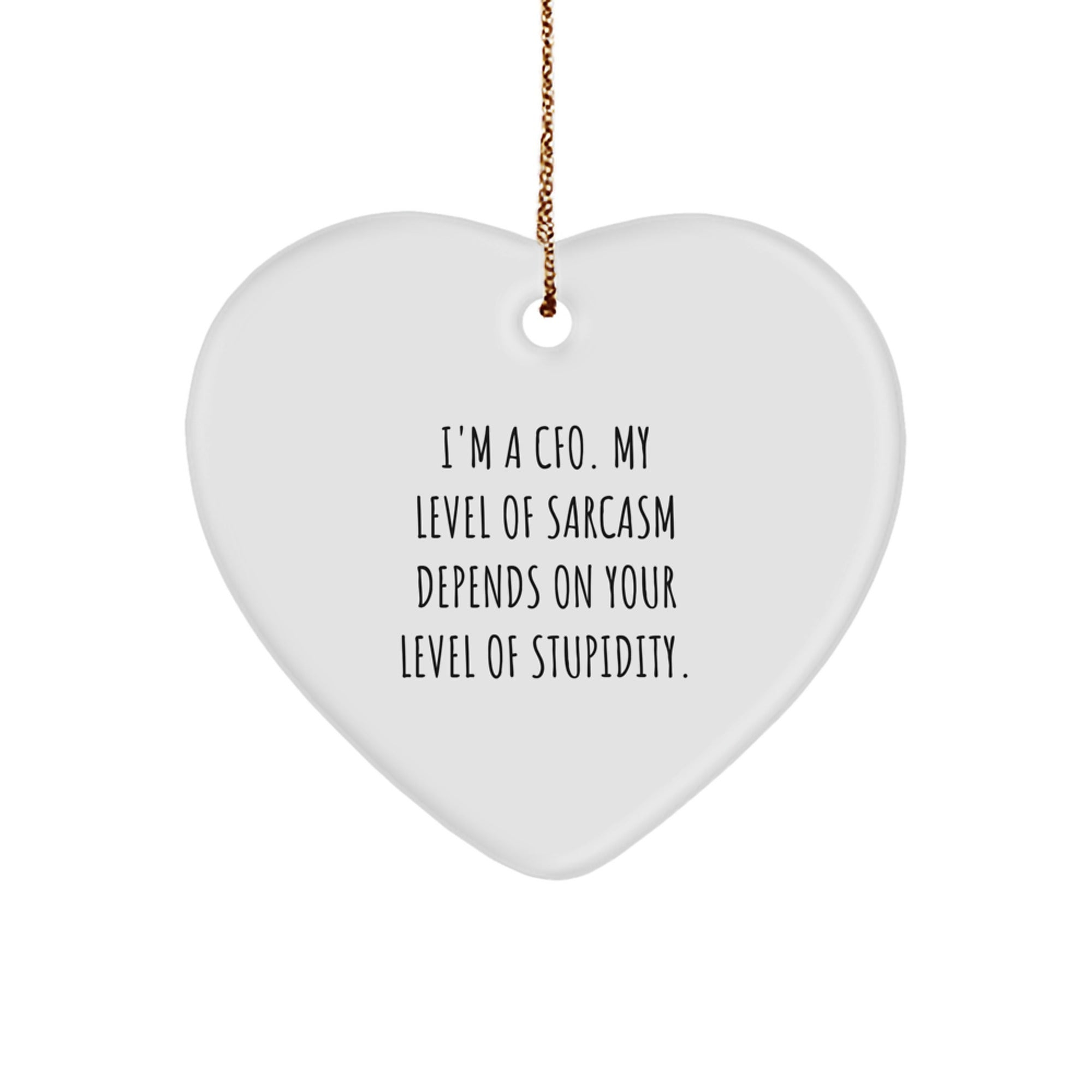 Funny CFO Gifts - Heart Ornament with I'm A Cfo. My Level Of Sarcasm Depends On Your Level Of Stupidity. - Gifts from Men to Women, Friends, Coworkers, Family, and More for Christmas - Image 1