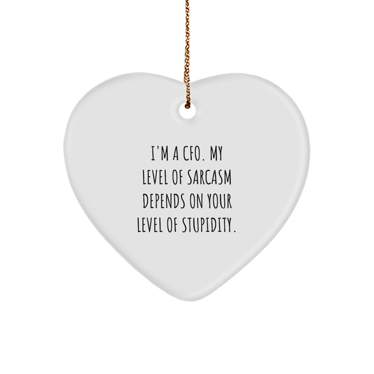 Funny CFO Gifts - Heart Ornament with I'm A Cfo. My Level Of Sarcasm Depends On Your Level Of Stupidity. - Gifts from Men to Women, Friends, Coworkers, Family, and More for Christmas - Image 1