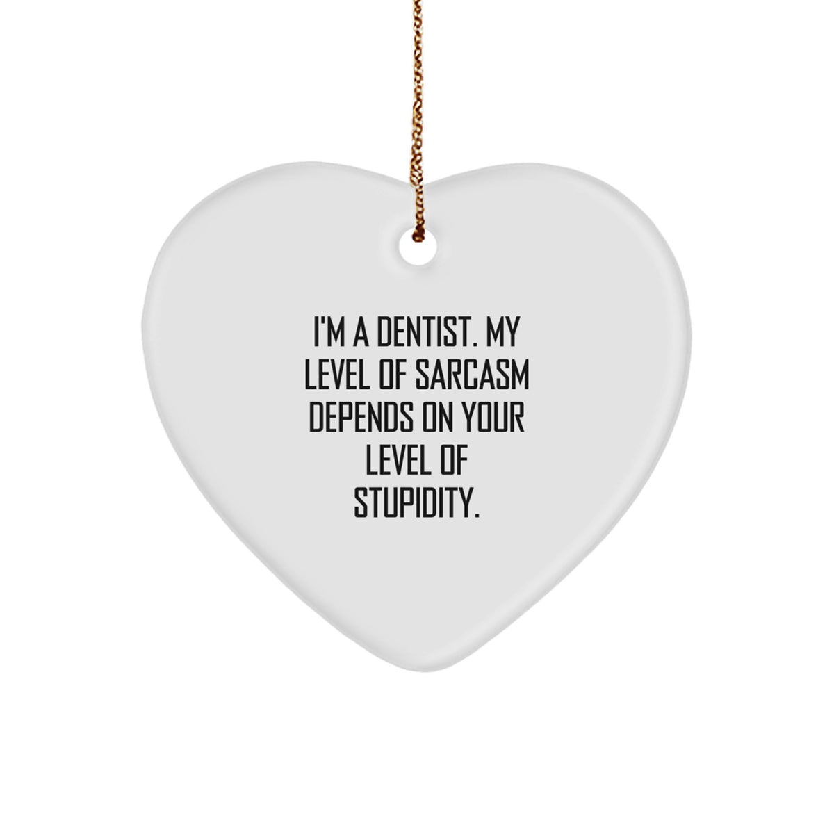 Funny Dentist Gifts for Christmas - 'I'm A Dentist. My Level of Sarcasm Depends on Your Level of Stupidity.' Heart Ornament - Image 1