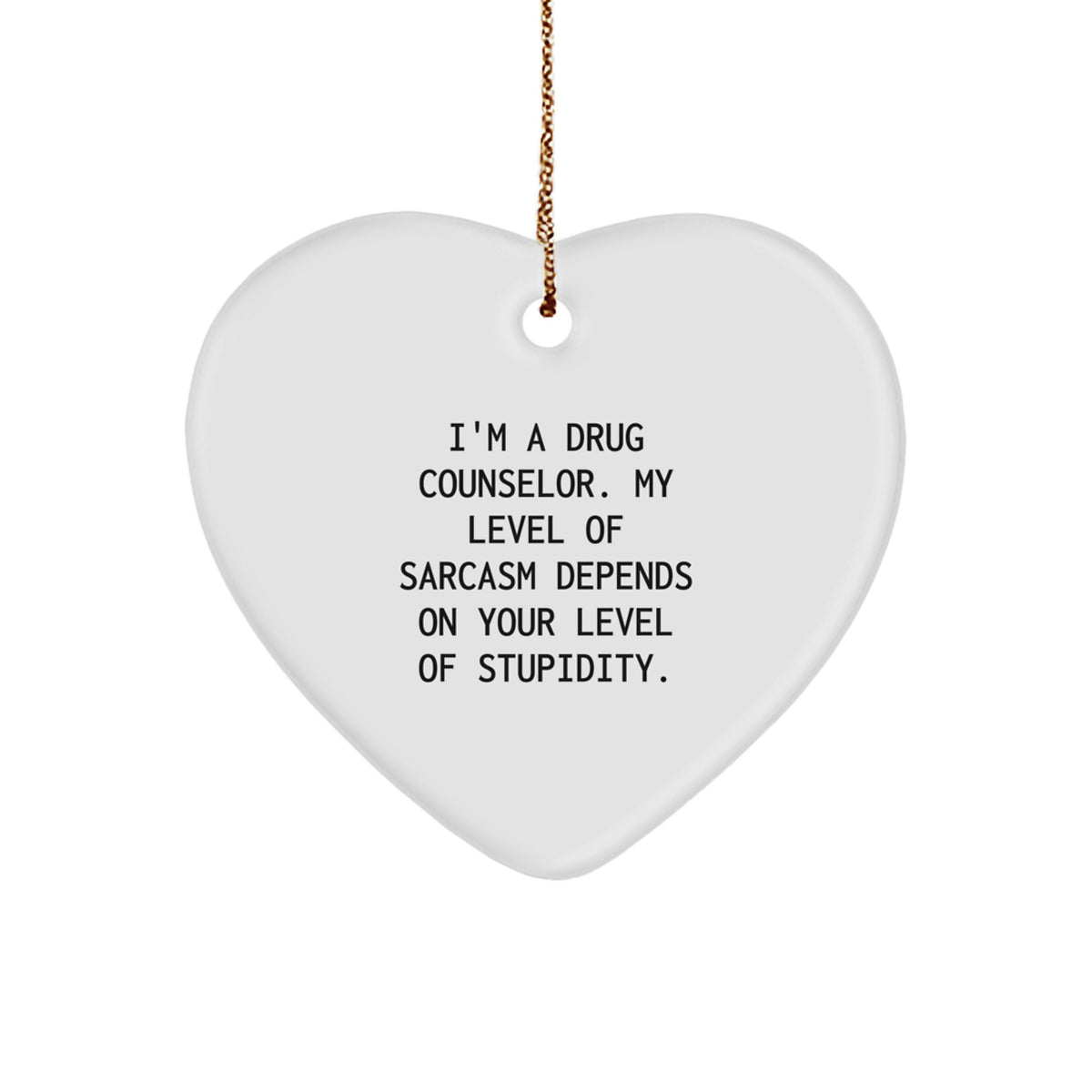 Gifts from Friends, Family, or Coworkers - I'm A Drug Counselor. My Level Of Sarcasm Depends On Your Level Of Stupidity. Funny Heart Ornament for Drug Counselor, Christmas Unique Gifts - Image 1