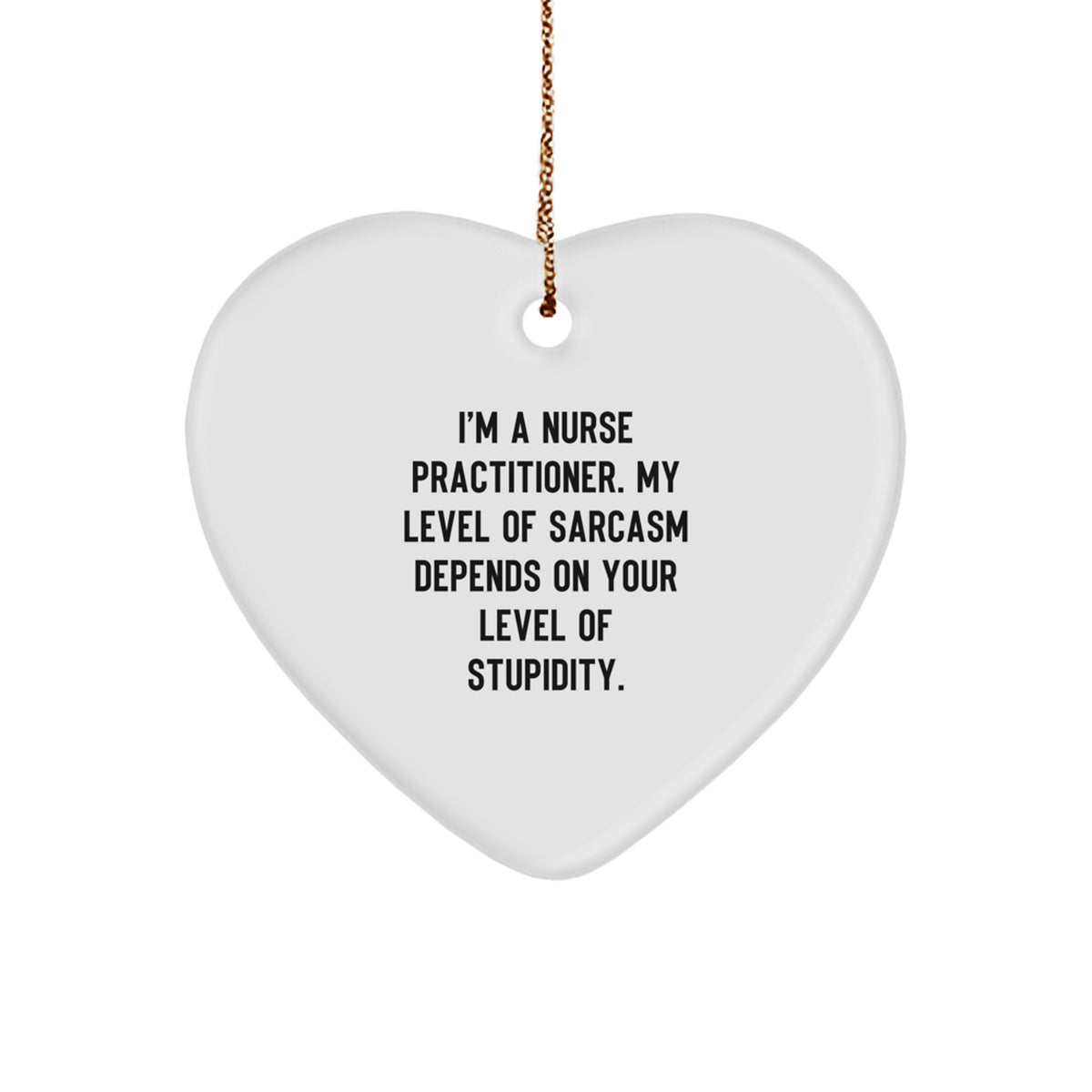 Funny Heart Ornament for Nurse Practitioner Gifts from Friends, Coworkers, or Family - 'I'm A Nurse Practitioner. My Level Of Sarcasm Depends On Your Level Of Stupidity.' - Image 1