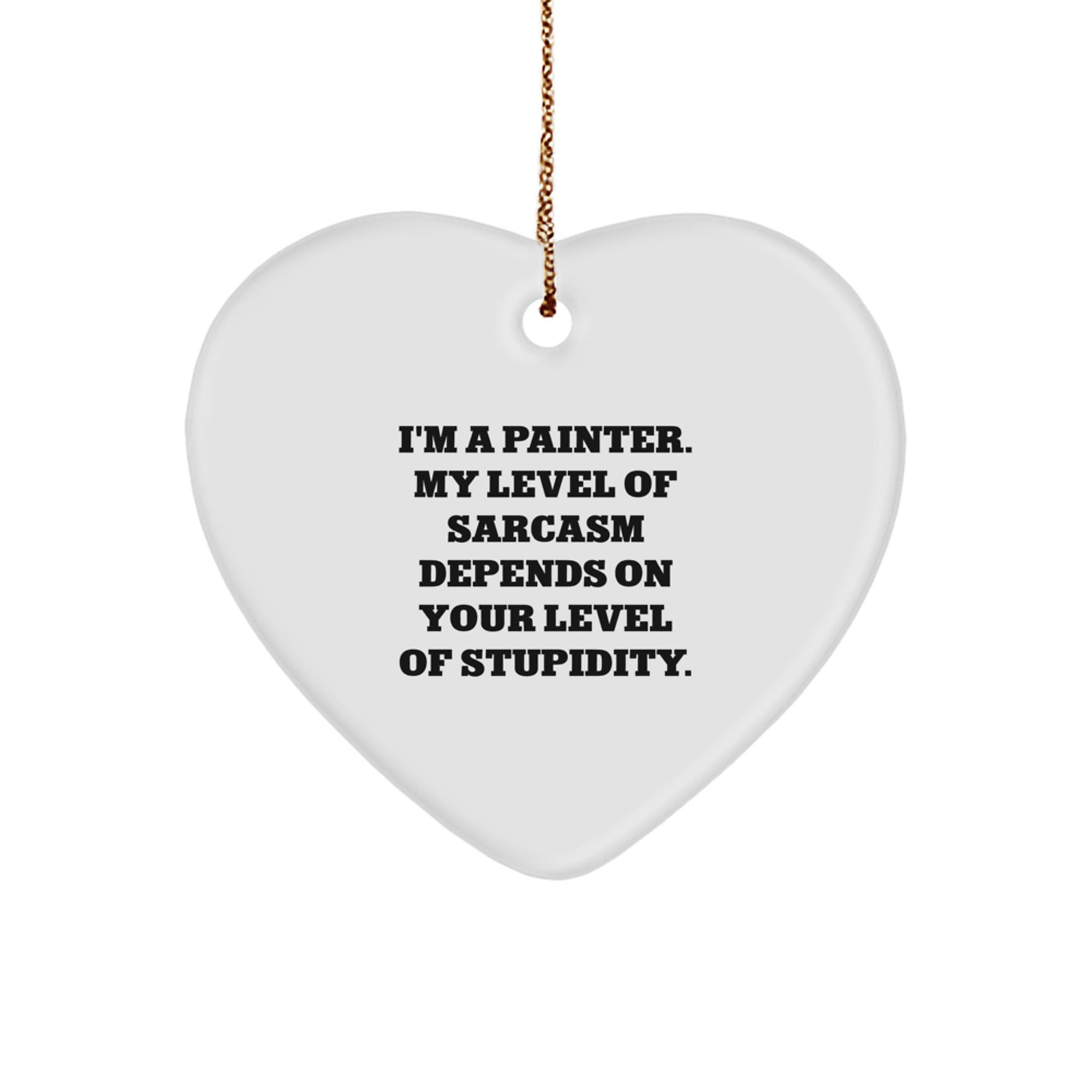 Painter's Humor Heart Ornament, Funny Quote Gifts for Men, Women, Friends, Family, 'I'm a Painter, My Level of Sarcasm Depends on Your Level of Stupidity', Christmas Unique Gifts from Friends - Image 1
