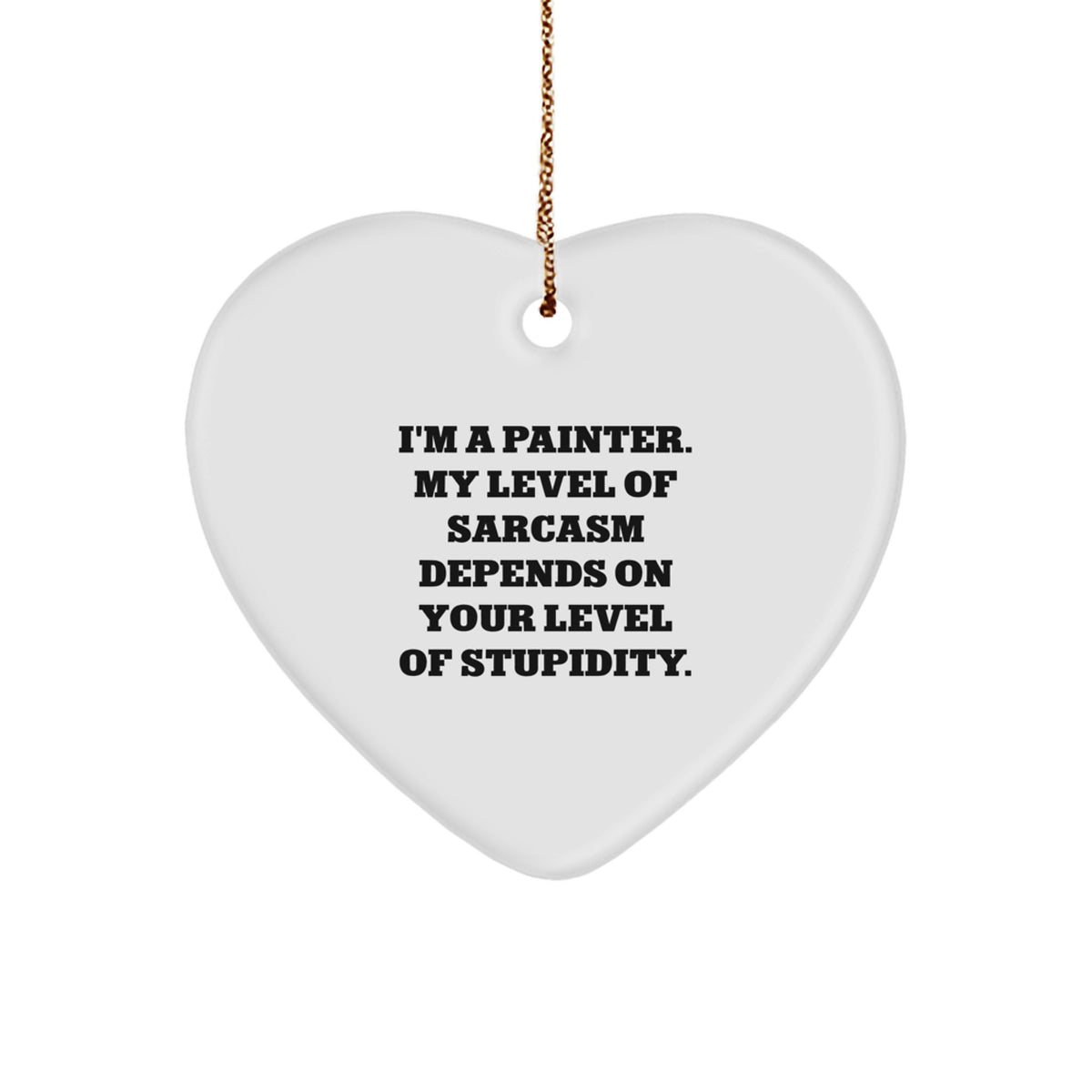 Painter's Humor Heart Ornament, Funny Quote Gifts for Men, Women, Friends, Family, 'I'm a Painter, My Level of Sarcasm Depends on Your Level of Stupidity', Christmas Unique Gifts from Friends - Image 1