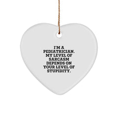 Funny Pediatrician Gifts from Friends for Christmas - Heart Ornament with 'I'm A Pediatrician. My Level Of Sarcasm Depends On Your Level Of Stupidity.' Quote - Image 1