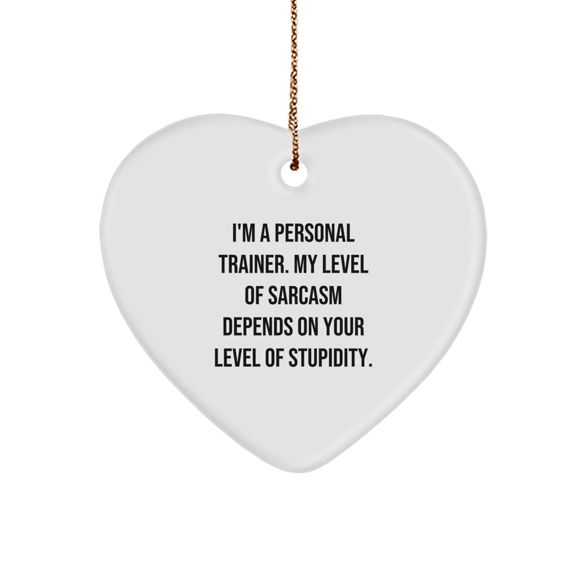 Funny Personal Trainer Heart Ornament Gifts from Friends to Men - 'I'm A Personal Trainer. My Level Of Sarcasm Depends On Your Level Of Stupidity.' - Unique Christmas Unique Gifts - Image 1