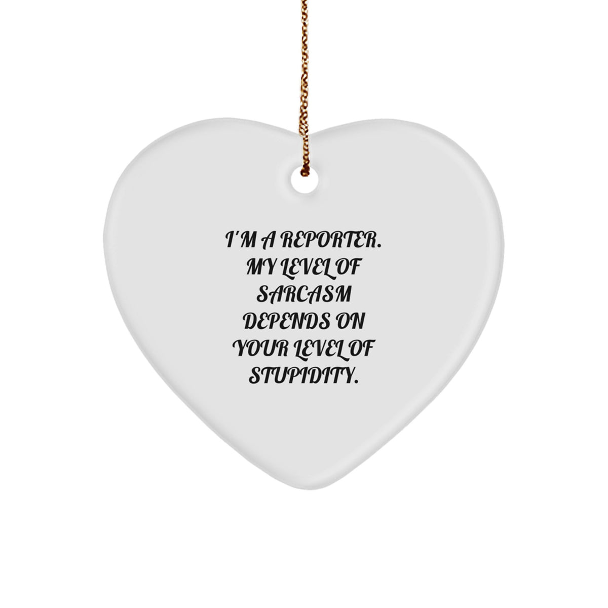 Funny Reporter Gifts from Friends for Christmas - Heart Ornament with I'm A Reporter. My Level Of Sarcasm Depends On Your Level Of Stupidity. Quote - Image 1