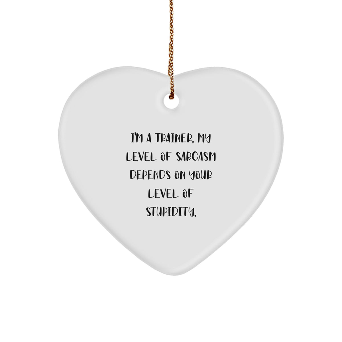 Funny Trainer Gifts, I'm A Trainer. My Level Of Sarcasm Depends On Your Level Of Stupidity., Christmas Heart Ornament for Men, Women, Friends, Family - Image 1