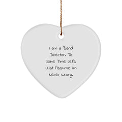 Funny Band Director Christmas Unique Gift for Him or Her - Heart Ornament with Quote 'I Am A Band Director. To Save Time Let's Just Assume I'm Never Wrong.' - Image 1