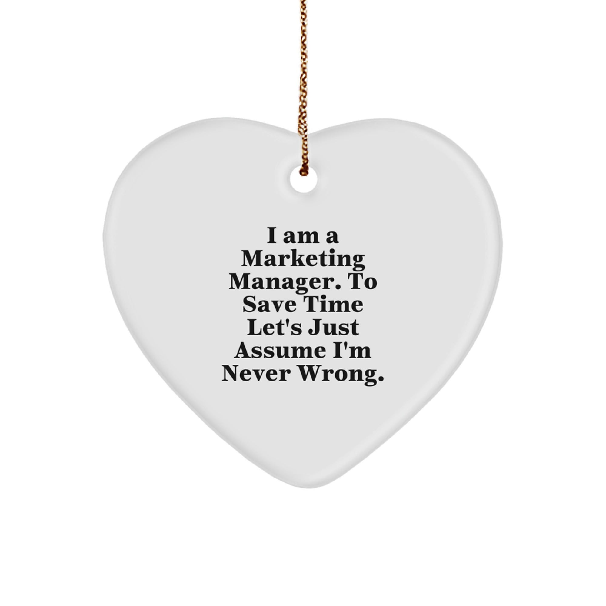 Marketing Manager Gifts from Friends for Him, 'I Am A Marketing Manager. To Save Time Let's Just Assume I'm Never Wrong.' Funny Heart Ornament for Christmas - Image 1